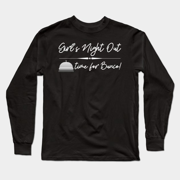 Girls Night Out Time for Bunco! Long Sleeve T-Shirt by MalibuSun